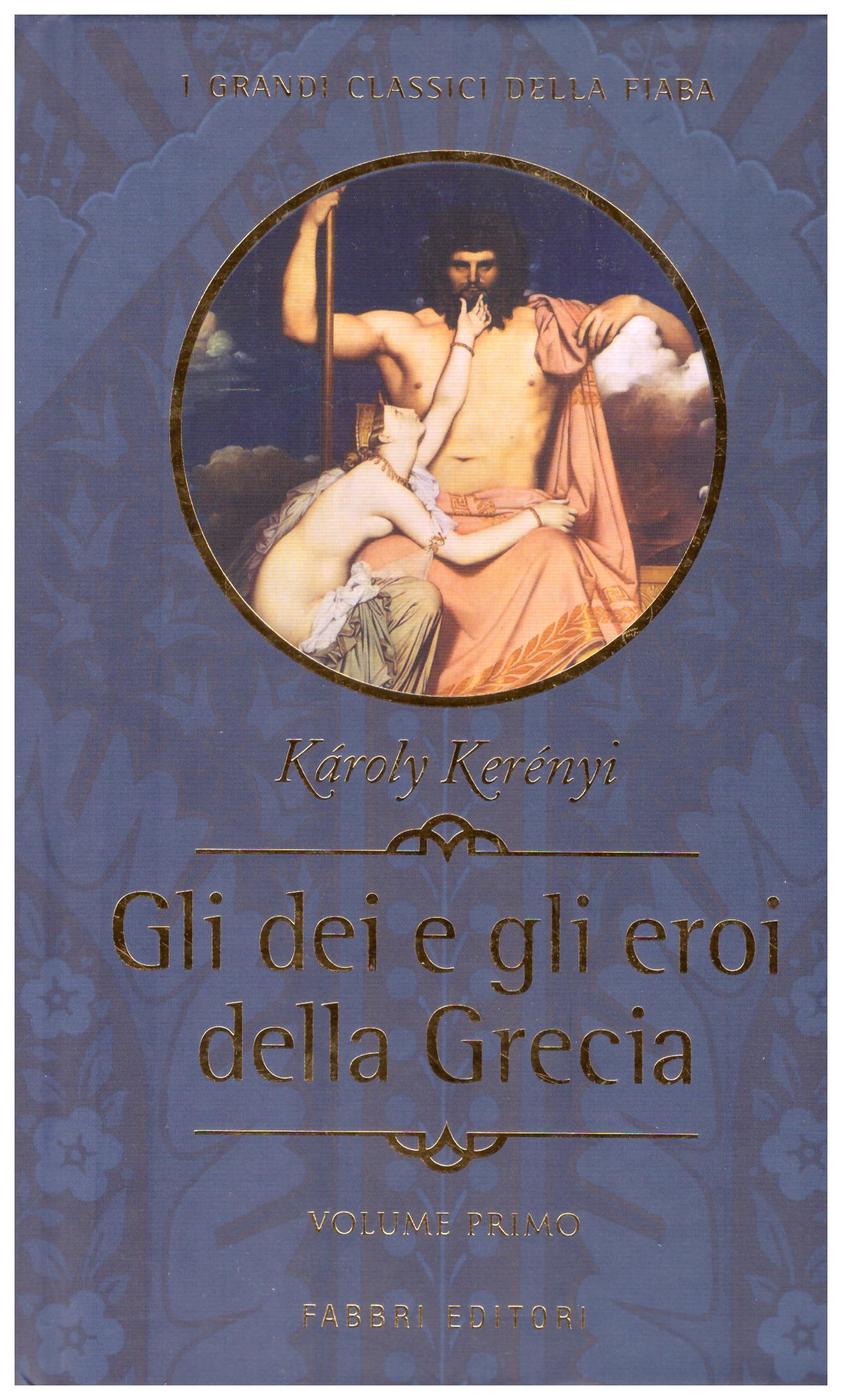 Titolo: I Grandi Classici della Fiaba, Gli dei e gli eroi della Grecia    Autore: Karoly Kerènyi    Editore: Fabbri Editori